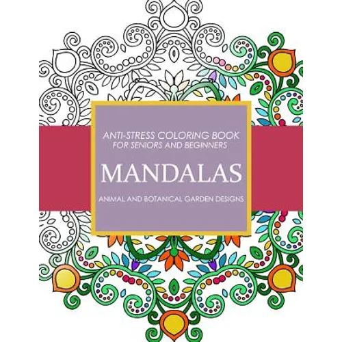 Mandala Animals and Botanical Garden Designs: Anti-Stress Coloring Book for seniors and Beginners