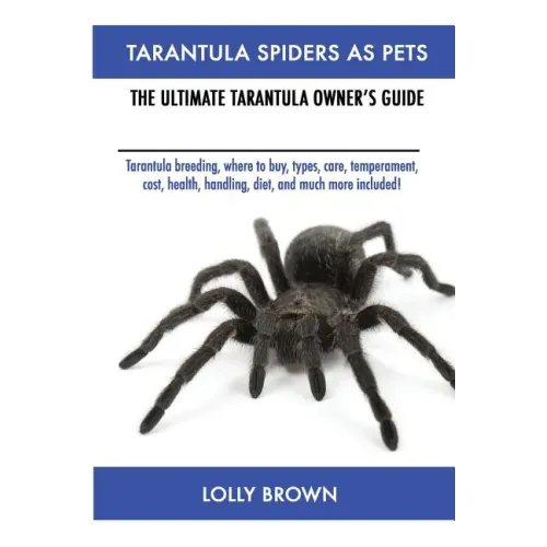 Tarantula Spiders As Pets: Tarantula breeding, where to buy, types, care, temperament, cost, health, handling, diet, and much more included! The Ultim