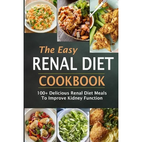 The Easy Renal Diet Cookbook: 100+ Delicious Renal Diet Meals To Improve Kidney Function