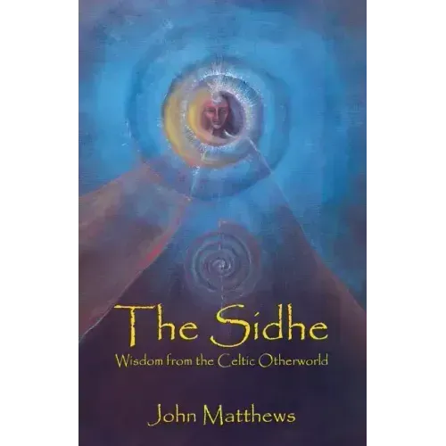 The Sidhe: Wisdom from the Celtic Otherworld