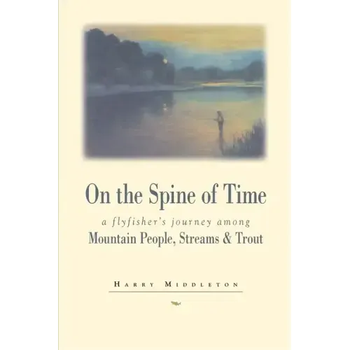 On the Spine of Time: A Flyfisher's Journey Among Mountain People, Streams & Trout