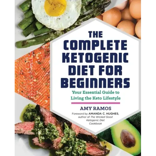 The Complete Ketogenic Diet for Beginners: Your Essential Guide to Living the Keto Lifestyle