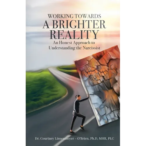 WORKING TOWARDS A BRIGHTER REALITY - An Honest Approach to Understanding the Narcissist