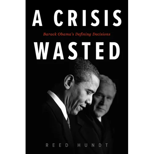 A Crisis Wasted: Barack Obama's Defining Decisions