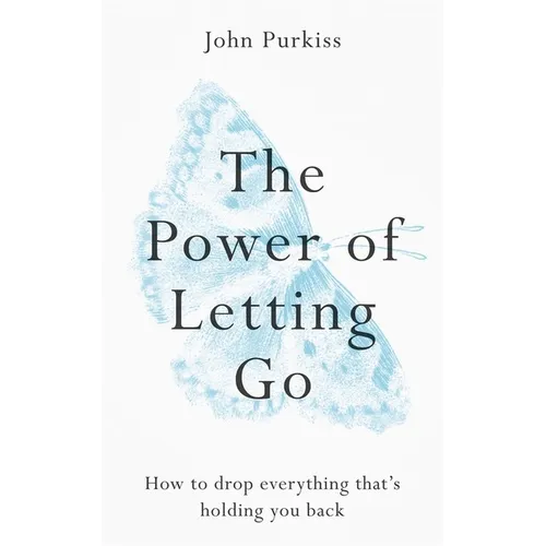 The Power of Letting Go: How to Drop Everything That's Holding You Back