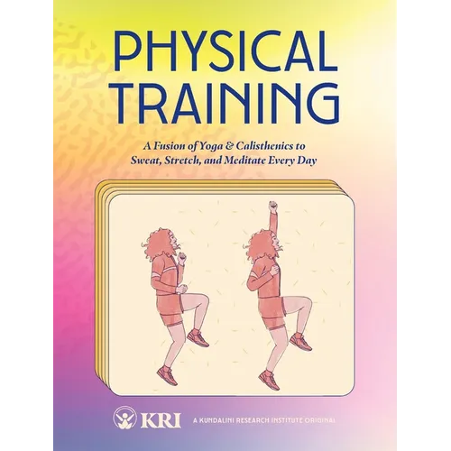 Physical Training: A Fusion of Yoga & Calisthenics to Sweat, Stretch, and Meditate Every Day