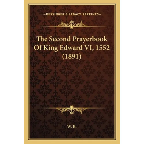 The Second Prayerbook Of King Edward VI, 1552 (1891)