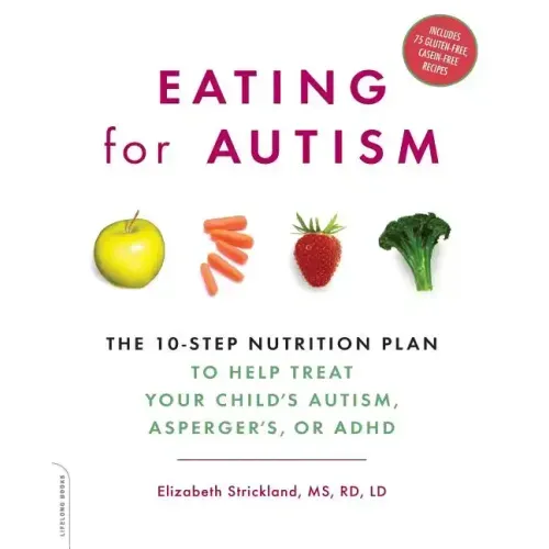 Eating for Autism: The 10-Step Nutrition Plan to Help Treat Your Child's Autism, Asperger's, or ADHD