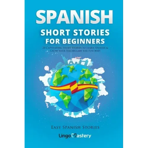 Spanish Short Stories for Beginners: 20 Captivating Short Stories to Learn Spanish & Grow Your Vocabulary the Fun Way!