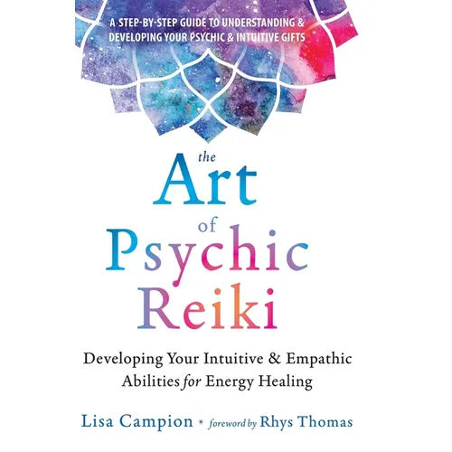 The Art of Psychic Reiki: Developing Your Intuitive and Empathic Abilities for Energy Healing