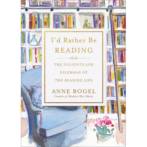 I'd Rather Be Reading: The Delights and Dilemmas of the Reading Life