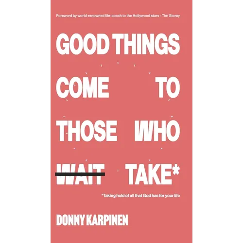 Good Things Come To Those Who Take: Taking hold of all that God has for your life.