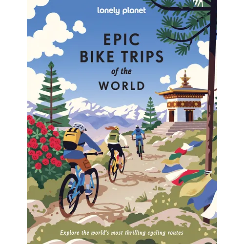 Lonely Planet Epic Bike Trips of the World: 200 Unforgettable Cycling Adventures Packed with Photos, Maps & Inspiring Stories the Perfect Gift for Tra