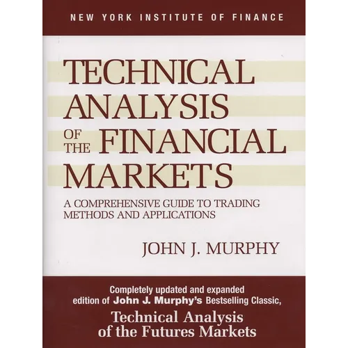 Technical Analysis of the Financial Markets: A Comprehensive Guide to Trading Methods and Applications