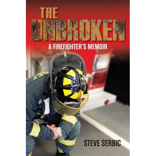The Unbroken: A Firefighter's Memoir