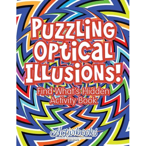 Puzzling Optical Illusions! Find What's Hidden Activity Book