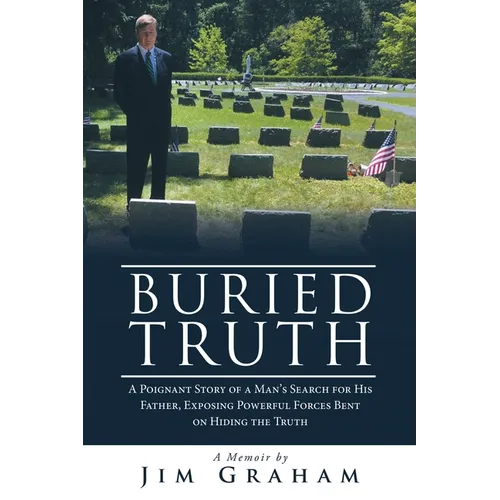 Buried Truth: A Poignant Story of a Man's Search for His Father, Exposing Powerful Forces Bent on Hiding the Truth