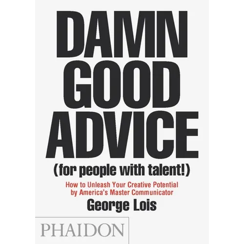 Damn Good Advice (for People with Talent!): How to Unleash Your Creative Potential by America's Master Communicator