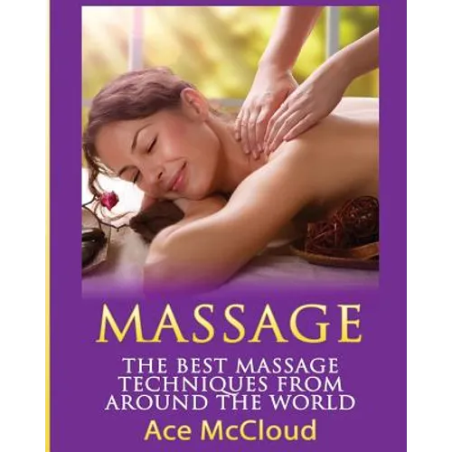 Massage: The Best Massage Techniques From Around The World