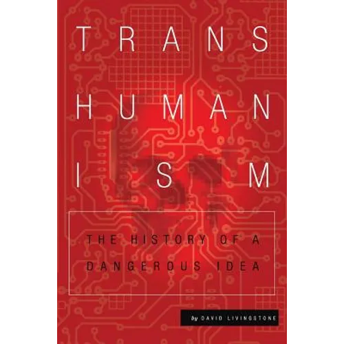 Transhumanism: The History of a Dangerous Idea