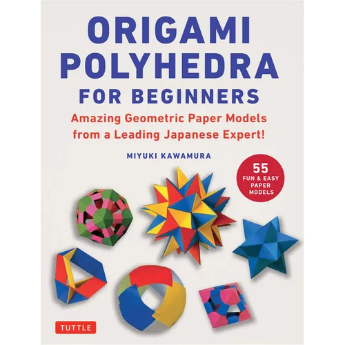 Origami Polyhedra for Beginners: Amazing Geometric Paper Models from a Leading Japanese Expert!
