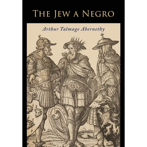 The Jew a Negro: Being a Study of the Jewish Ancestry from an Impartial Standpoint