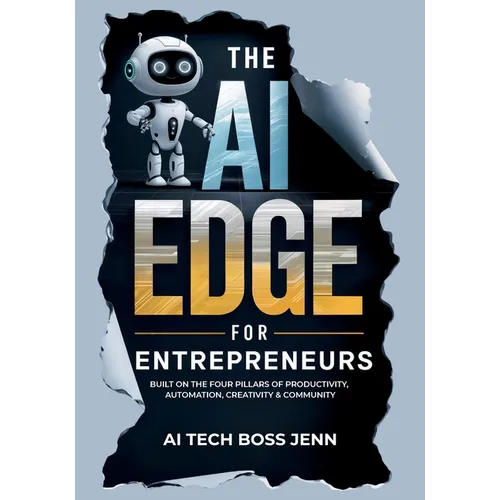 The AI Edge for Entrepreneurs: Built on the Four Pillars of Productivity, Automation, Creativity & Community