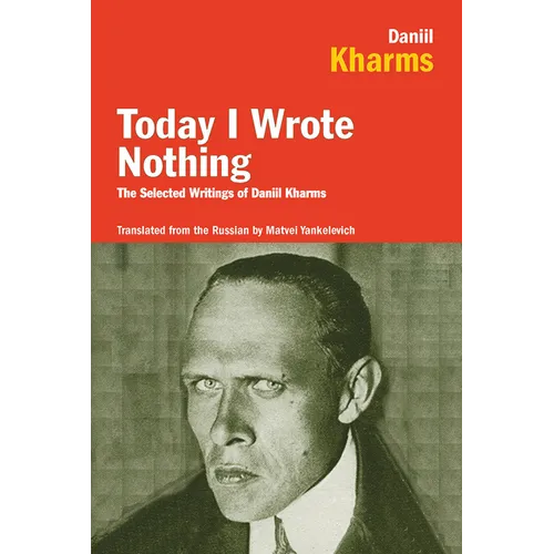 Today I Wrote Nothing: The Selected Writings of Daniil Kharms