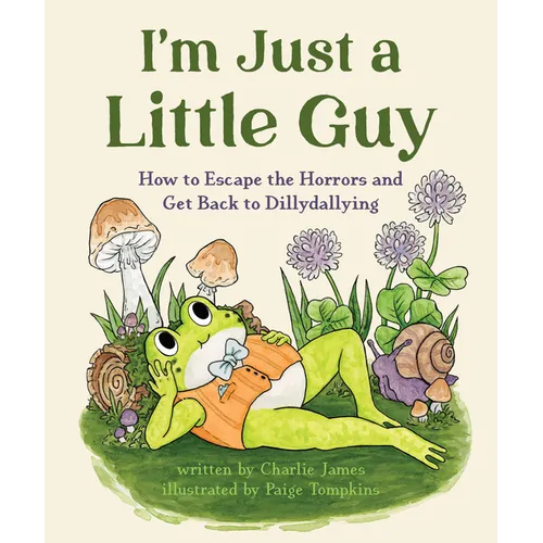 I'm Just a Little Guy: How to Escape the Horrors and Get Back to Dillydallying