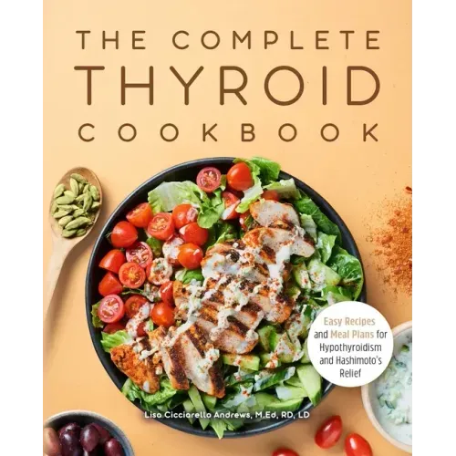 The Complete Thyroid Cookbook: Easy Recipes and Meal Plans for Hypothyroidism and Hashimoto's Relief