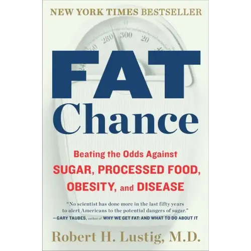 Fat Chance: Beating the Odds Against Sugar, Processed Food, Obesity, and Disease
