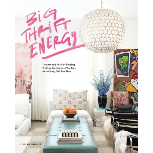 Big Thrift Energy: The Art and Thrill of Finding Vintage Treasures-Plus Tips for Making Old Feel New