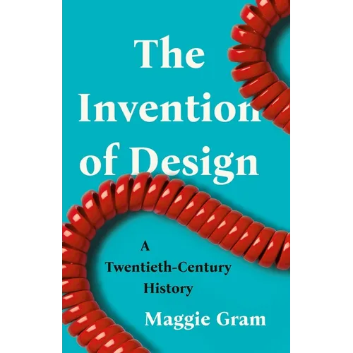 The Invention of Design: A Twentieth-Century History