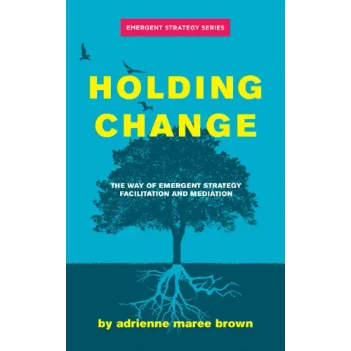 Holding Change: The Way of Emergent Strategy Facilitation and Mediation
