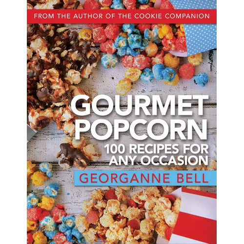 Gourmet Popcorn: 100 Recipes for Any Occasion: 100 Recipes for Any Occasion