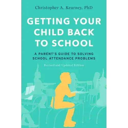 Getting Your Child Back to School: A Parent's Guide to Solving School Attendance Problems, Revised and Updated Edition