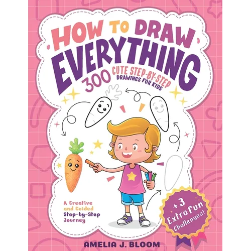 How To Draw Everything: 300 Cute Step-By-Step Drawings For Kids