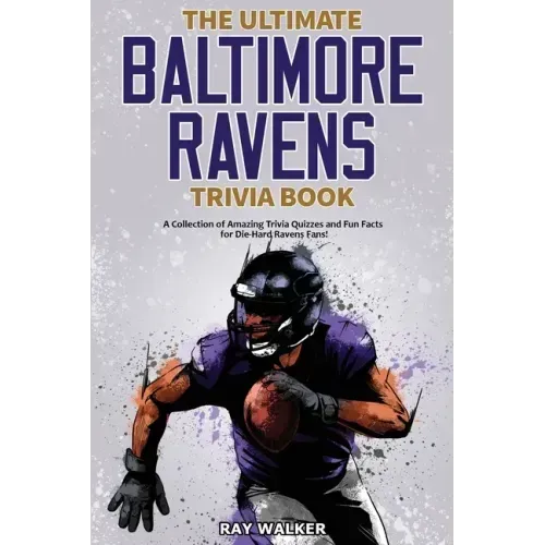 The Ultimate Baltimore Ravens Trivia Book: A Collection of Amazing Trivia Quizzes and Fun Facts for Die-Hard Ravens Fans!