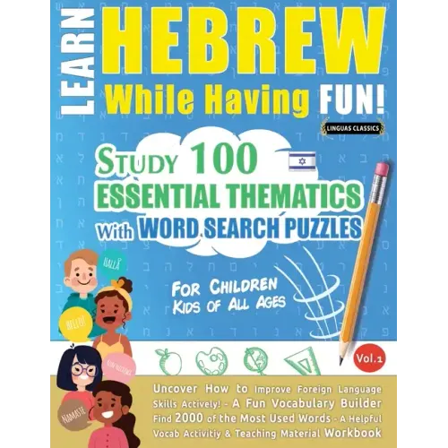 Learn Hebrew While Having Fun! - For Children: KIDS OF ALL AGES - STUDY 100 ESSENTIAL THEMATICS WITH WORD SEARCH PUZZLES - VOL.1 - Uncover How to Impr