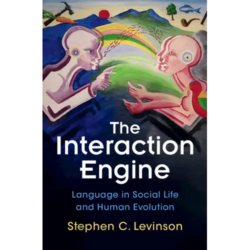 The Interaction Engine: Language in Social Life and Human Evolution - Hardcover