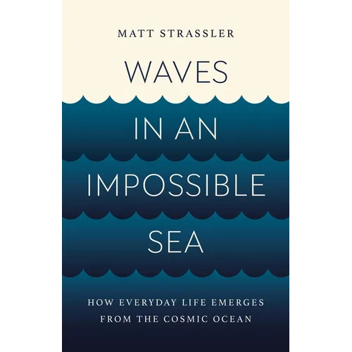Waves in an Impossible Sea: How Everyday Life Emerges from the Cosmic Ocean