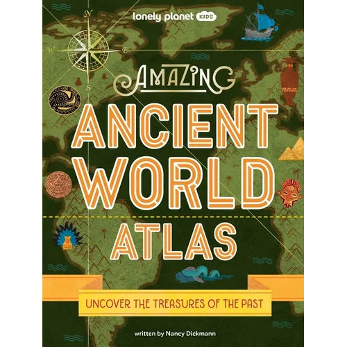 Lonely Planet Kids Amazing Ancient World Atlas: Awesome Maps & Photography 40 Historical Civilisations Extinct Tribes & Epic Empires Packed with Brill
