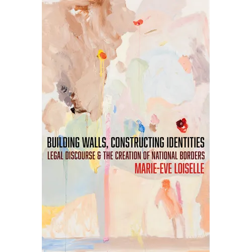 Building Walls, Constructing Identities: Legal Discourse and the Creation of National Borders