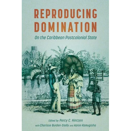 Reproducing Domination: On the Caribbean Postcolonial State (Hardback)