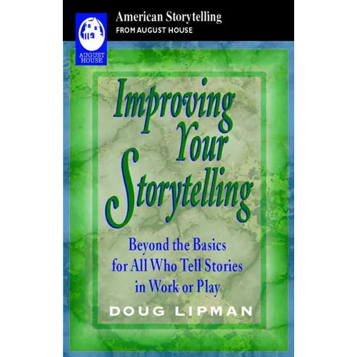 Improving Your Storytelling: Beyond the Basics for All Who Tell Stories in Work or Play