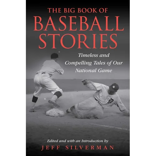 The Big Book of Baseball Stories: Timeless and Compelling Tales of Our National Game