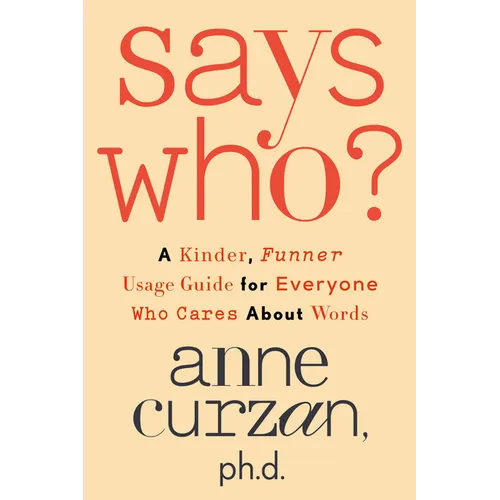 Says Who?: A Kinder, Funner Usage Guide for Everyone Who Cares about Words