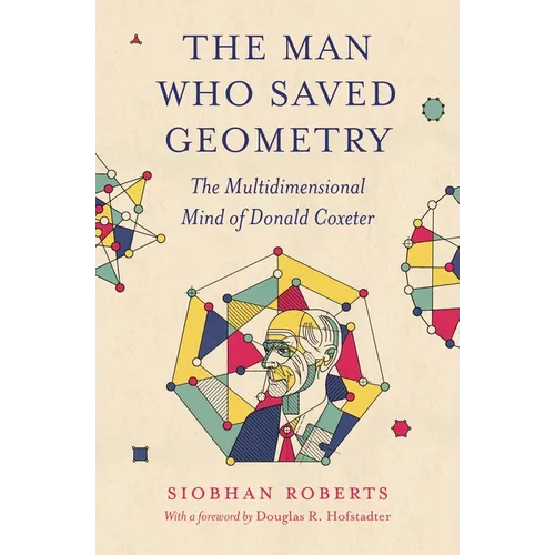 The Man Who Saved Geometry: The Multidimensional Mind of Donald Coxeter