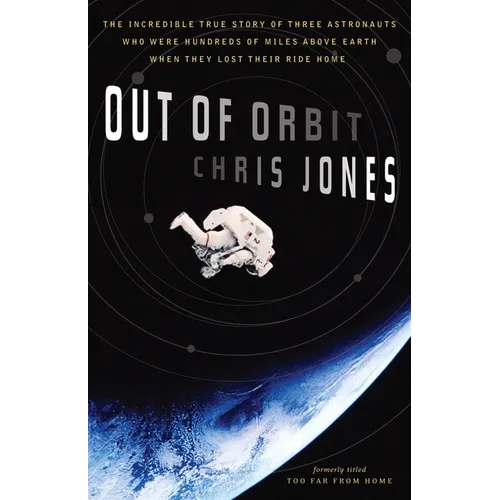 Out of Orbit: The Incredible True Story of Three Astronauts Who Were Hundreds of Miles Above Earth When They Lost Their Ride Home