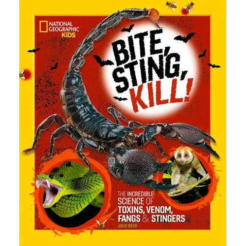 Bite, Sting, Kill: The Incredible Science of Toxins, Venom, Fangs, and Stingers